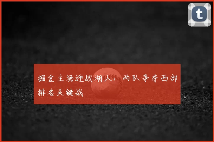 掘金主场迎战湖人,两队争夺西部排名关键战