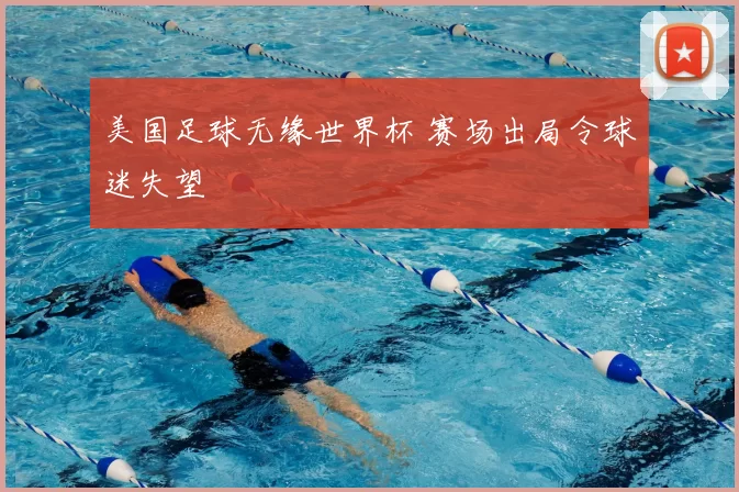 美国足球无缘世界杯 赛场出局令球迷失望