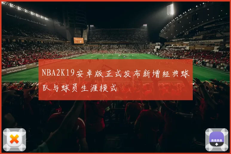 NBA2K19安卓版正式发布新增经典球队与球员生涯模式