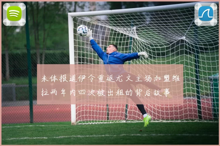 米体报道伊令重返尤文主场加盟维拉两年内四次被出租的背后故事