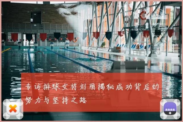 专访排球女将刘丽揭秘成功背后的努力与坚持之路