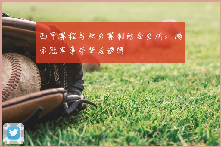 西甲赛程与积分赛制结合分析，揭示冠军争夺背后逻辑