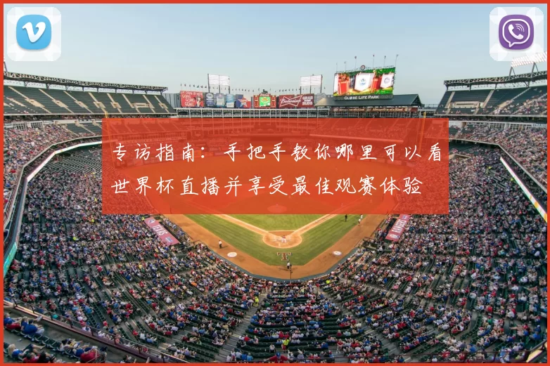 专访指南：手把手教你哪里可以看世界杯直播并享受最佳观赛体验