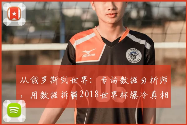 从俄罗斯到世界：专访数据分析师，用数据拆解2018世界杯爆冷真相
