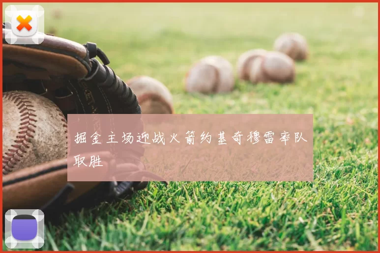掘金主场迎战火箭约基奇穆雷率队取胜