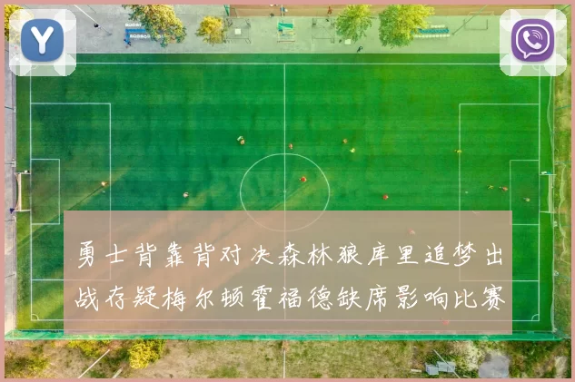 勇士背靠背对决森林狼库里追梦出战存疑梅尔顿霍福德缺席影响比赛走势