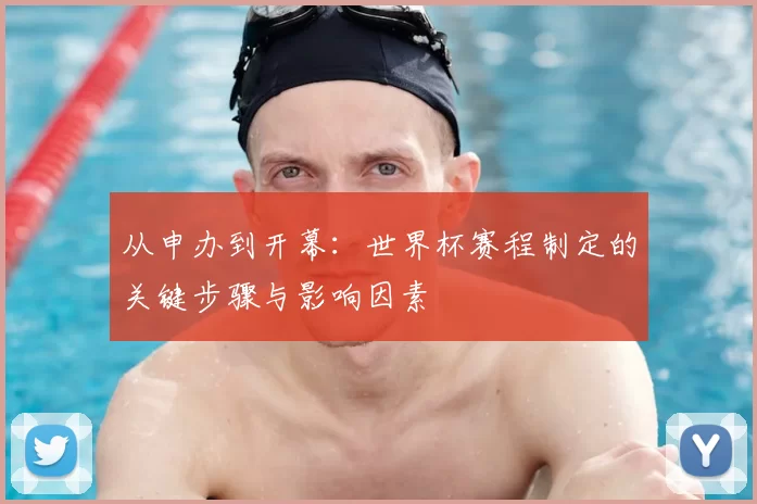 从申办到开幕：世界杯赛程制定的关键步骤与影响因素