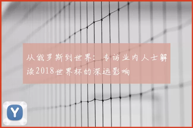从俄罗斯到世界:专访业内人士解读2018世界杯的深远影响