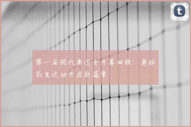 第一届现代奥运会开幕回顾：奥林匹克运动开启新篇章