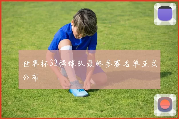 世界杯32强球队最终参赛名单正式公布