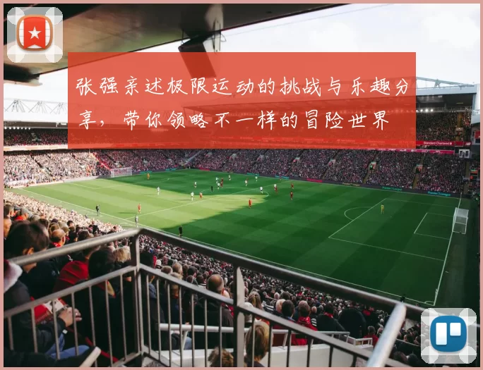 张强亲述极限运动的挑战与乐趣分享，带你领略不一样的冒险世界