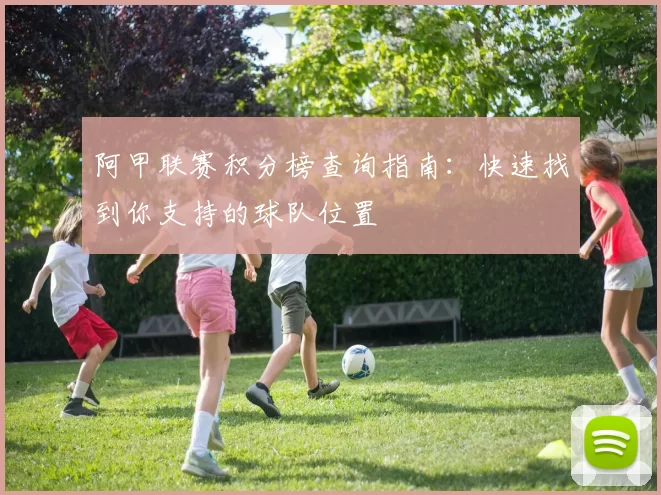 阿甲联赛积分榜查询指南：快速找到你支持的球队位置